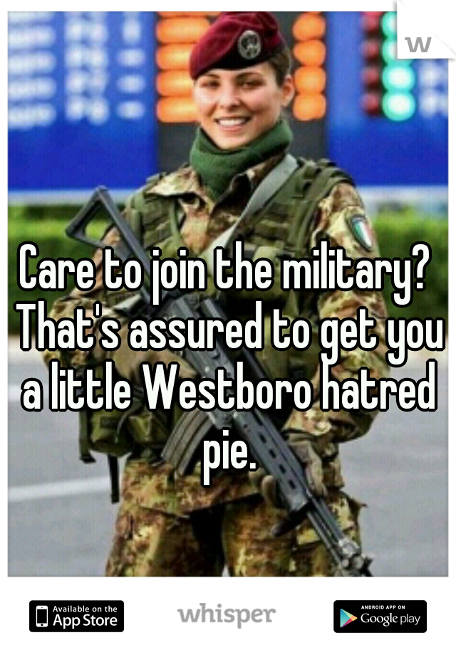 Care to join the military? That's assured to get you a little Westboro hatred pie.