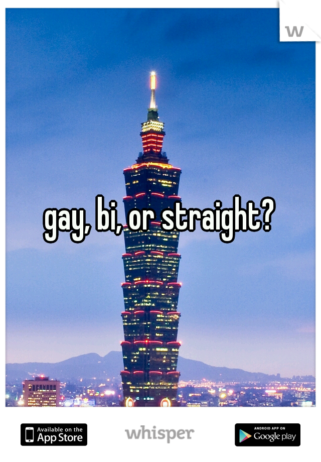 gay, bi, or straight?