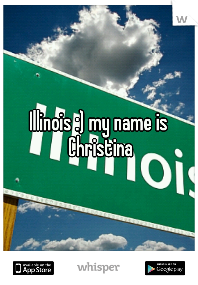 Illinois :) my name is Christina