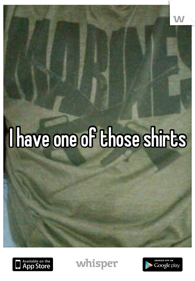 I have one of those shirts