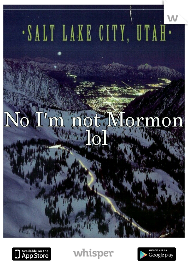 No I'm not Mormon lol