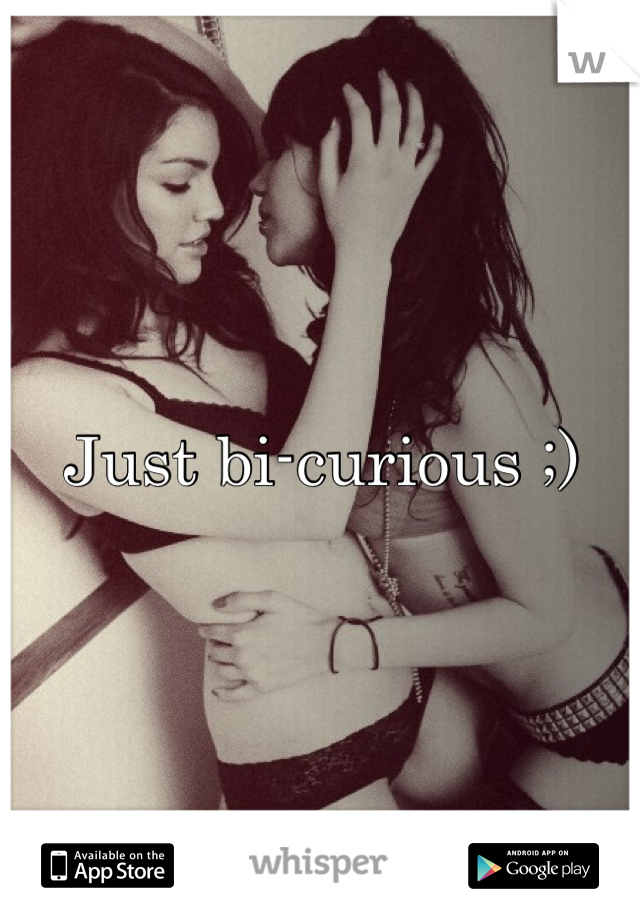 Just bi-curious ;)