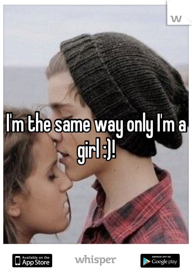 I'm the same way only I'm a girl :)!