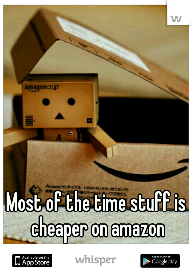Most of the time stuff is cheaper on amazon anyway 