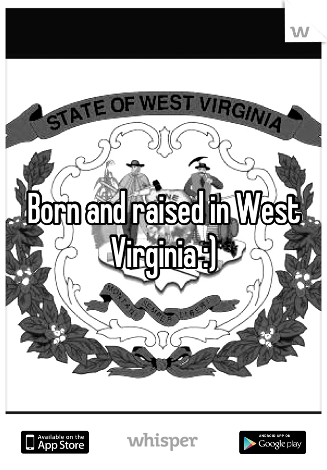 Born and raised in West Virginia :)