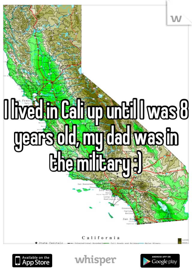 I lived in Cali up until I was 8 years old, my dad was in the military :)