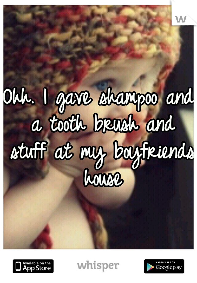 Ohh. I gave shampoo and a tooth brush and stuff at my boyfriends house