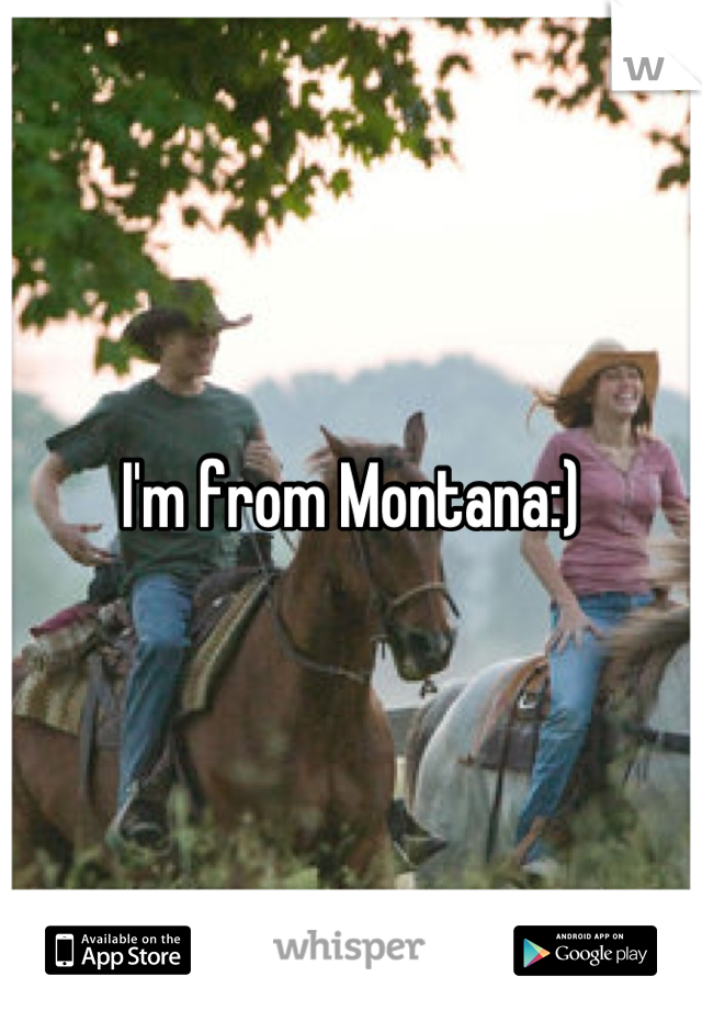 I'm from Montana:)