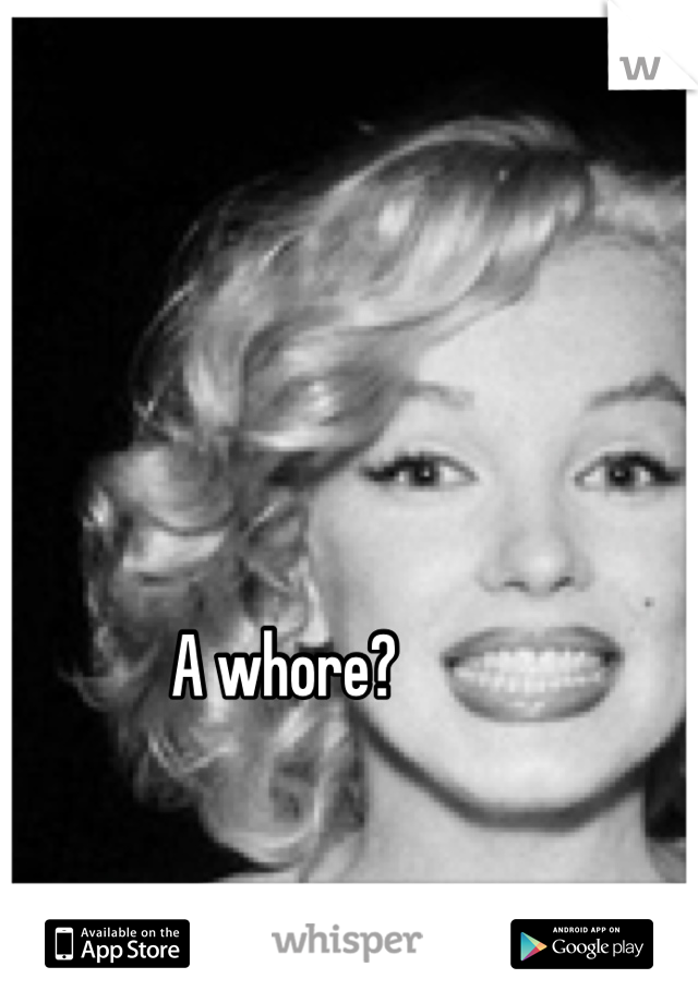 A whore?