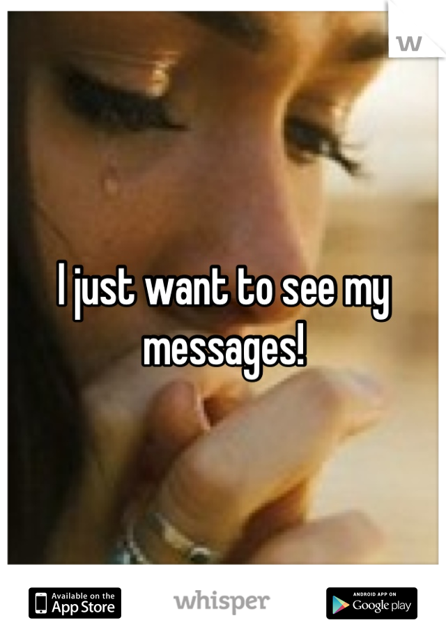 I just want to see my messages!