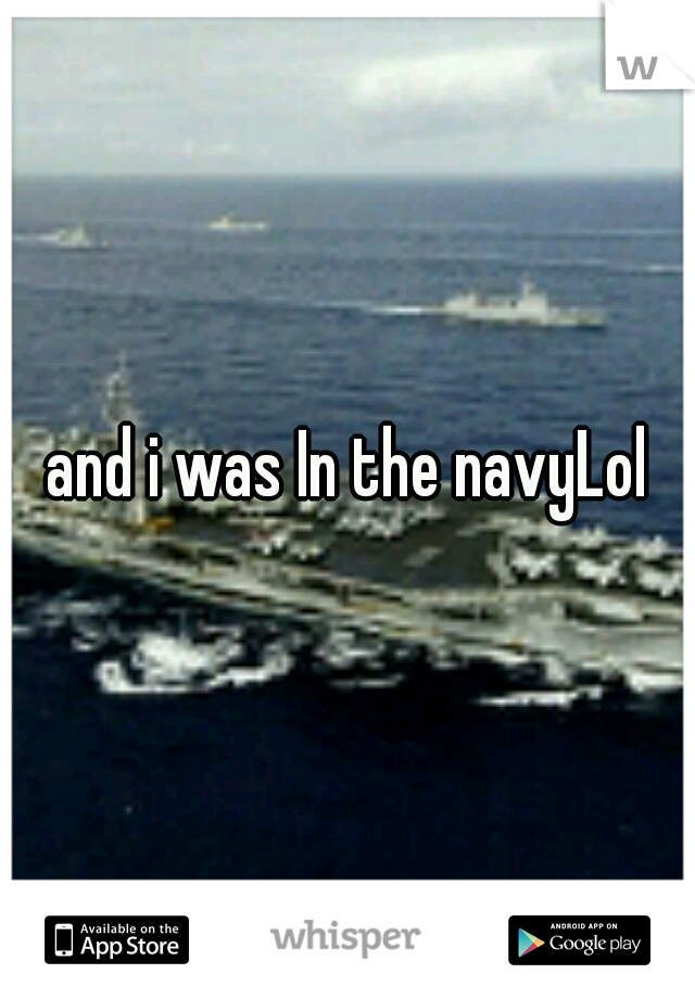 and i was In the navyLol