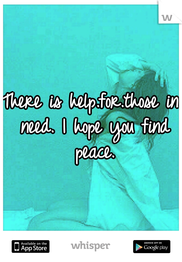 There is help.for.those in need. I hope you find peace.