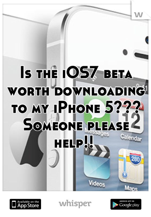 Is the iOS7 beta worth downloading to my iPhone 5??? Someone please help!! 