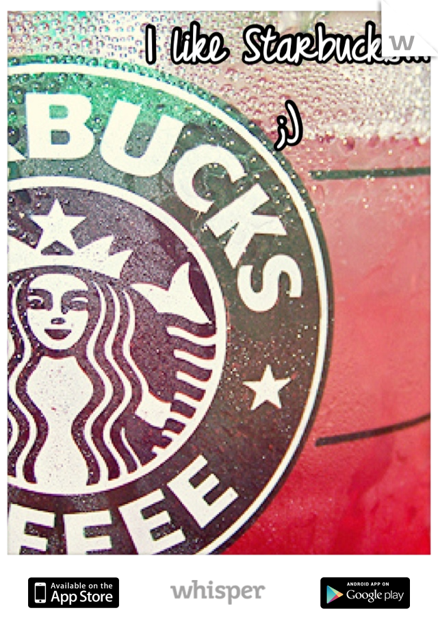 I like Starbucks...
;)