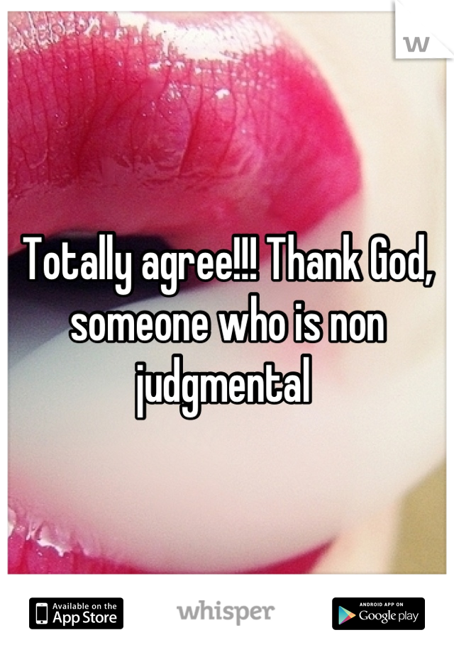 Totally agree!!! Thank God, someone who is non judgmental 