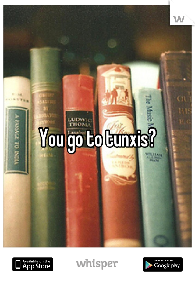 You go to tunxis?