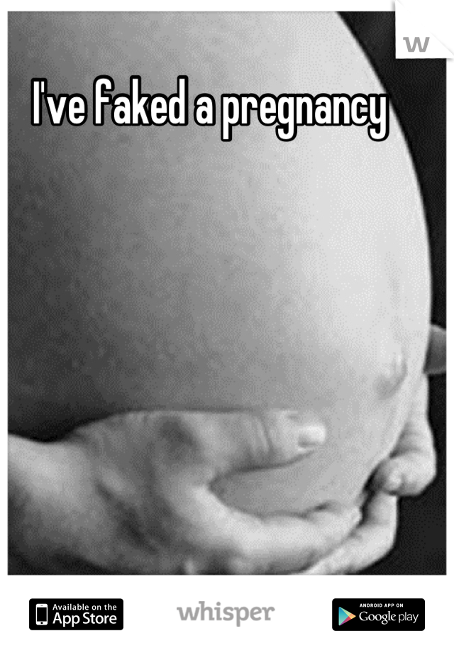 I've faked a pregnancy 