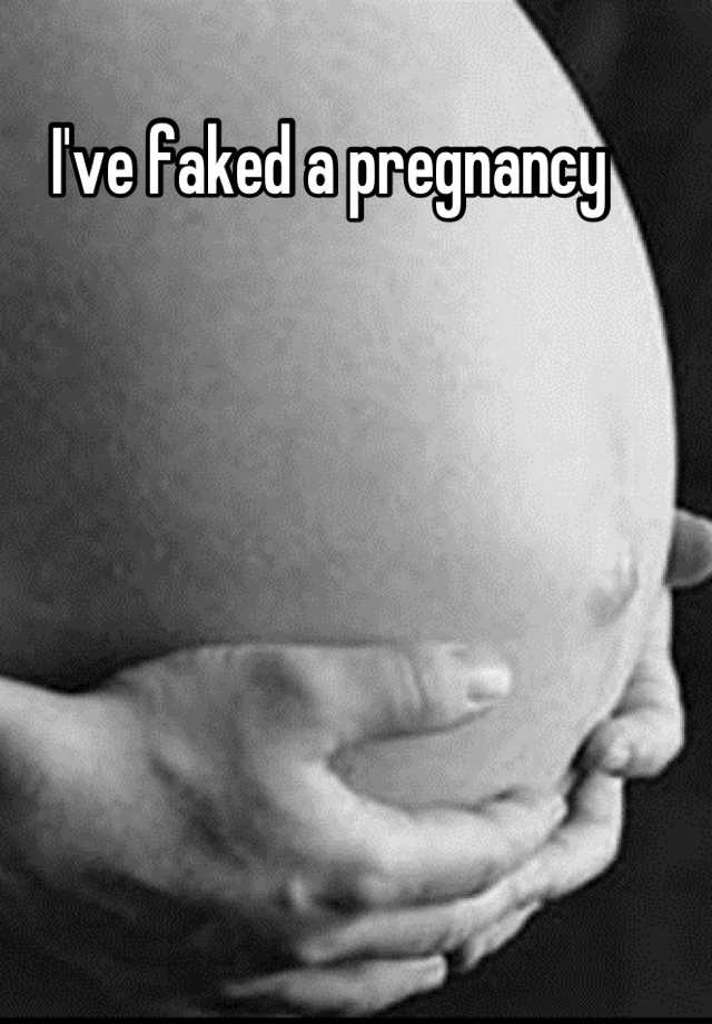 I've faked a pregnancy 