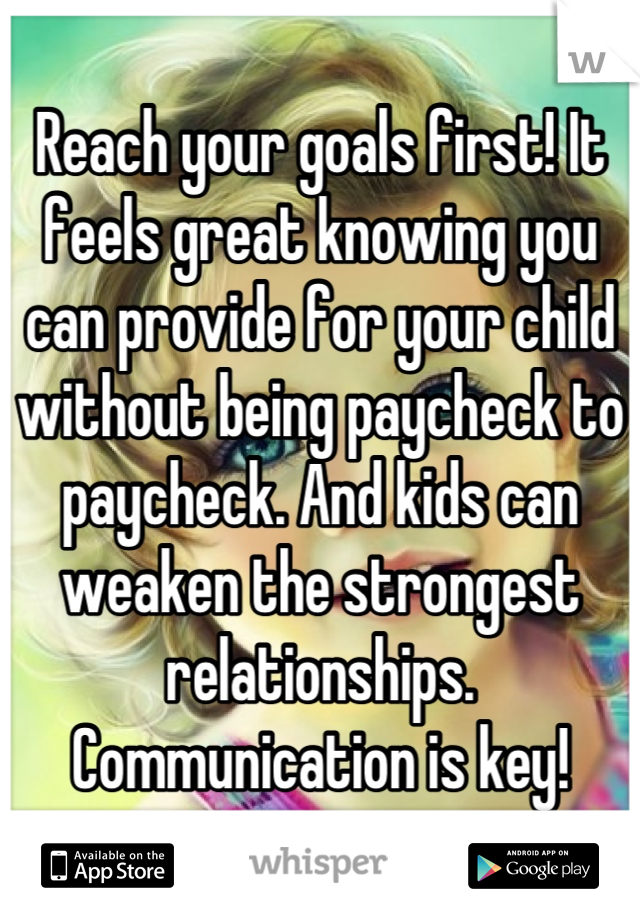 Reach your goals first! It feels great knowing you can provide for your child without being paycheck to paycheck. And kids can weaken the strongest relationships. Communication is key!