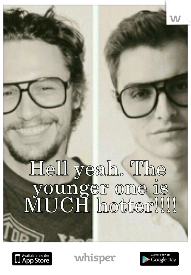 Hell yeah. The younger one is MUCH hotter!!!!