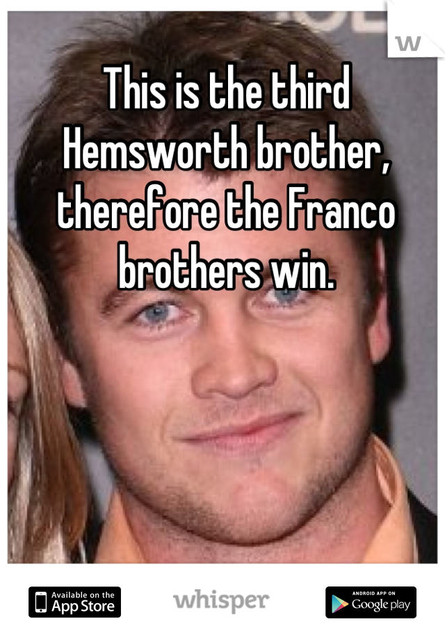 This is the third Hemsworth brother, therefore the Franco brothers win.