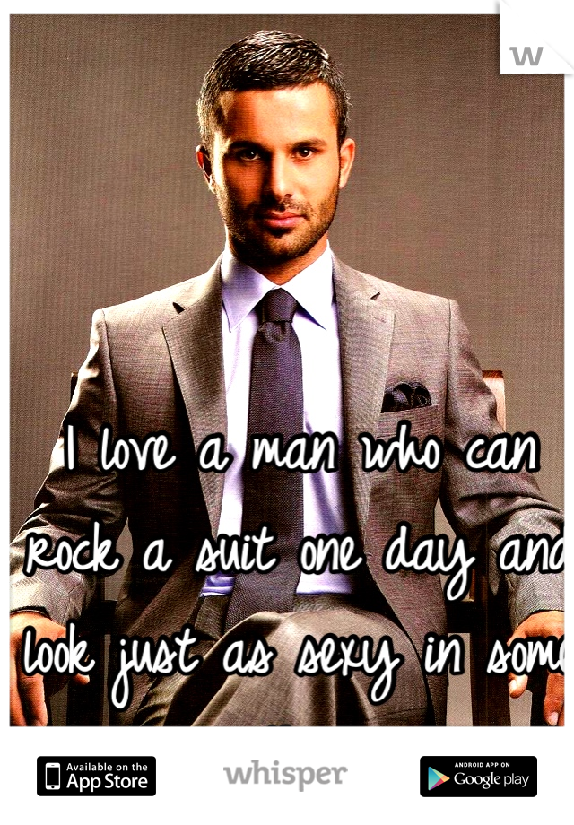 I love a man who can rock a suit one day and look just as sexy in some jeans the next. 