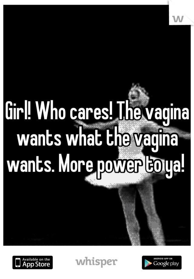 Girl! Who cares! The vagina wants what the vagina wants. More power to ya! 