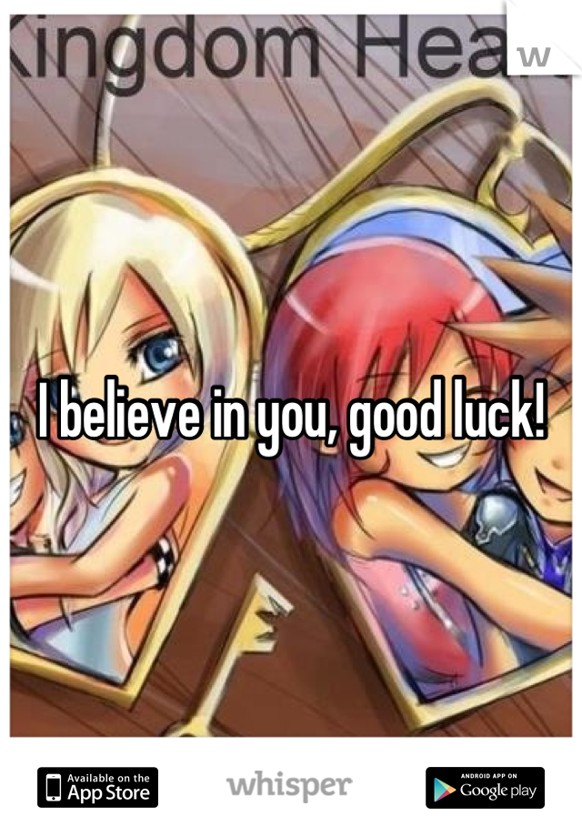 I believe in you, good luck!