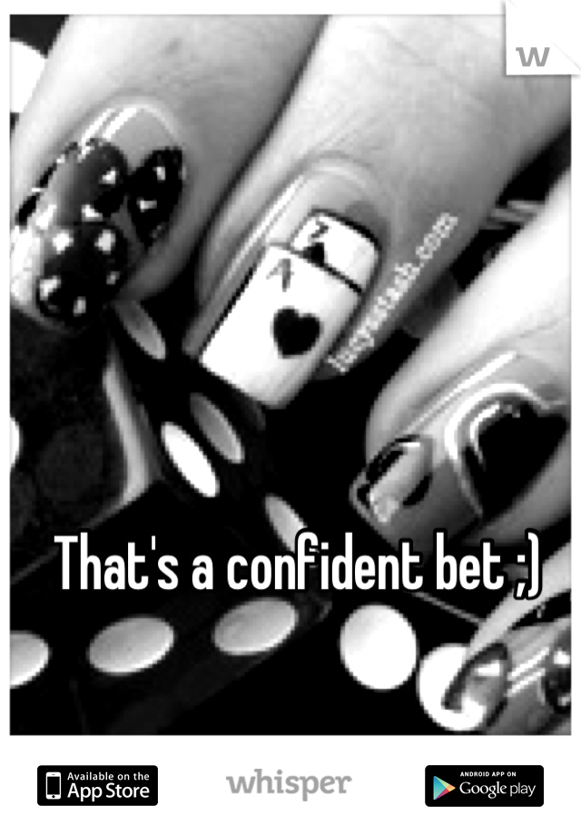 That's a confident bet ;)