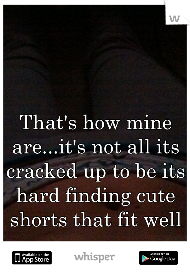 That's how mine are...it's not all its cracked up to be its hard finding cute shorts that fit well