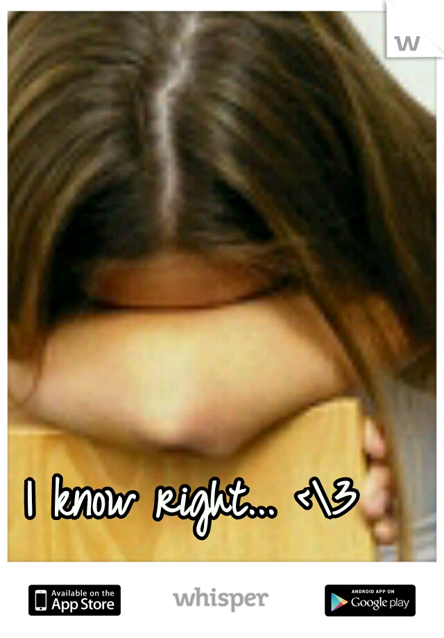 I know right... <\3