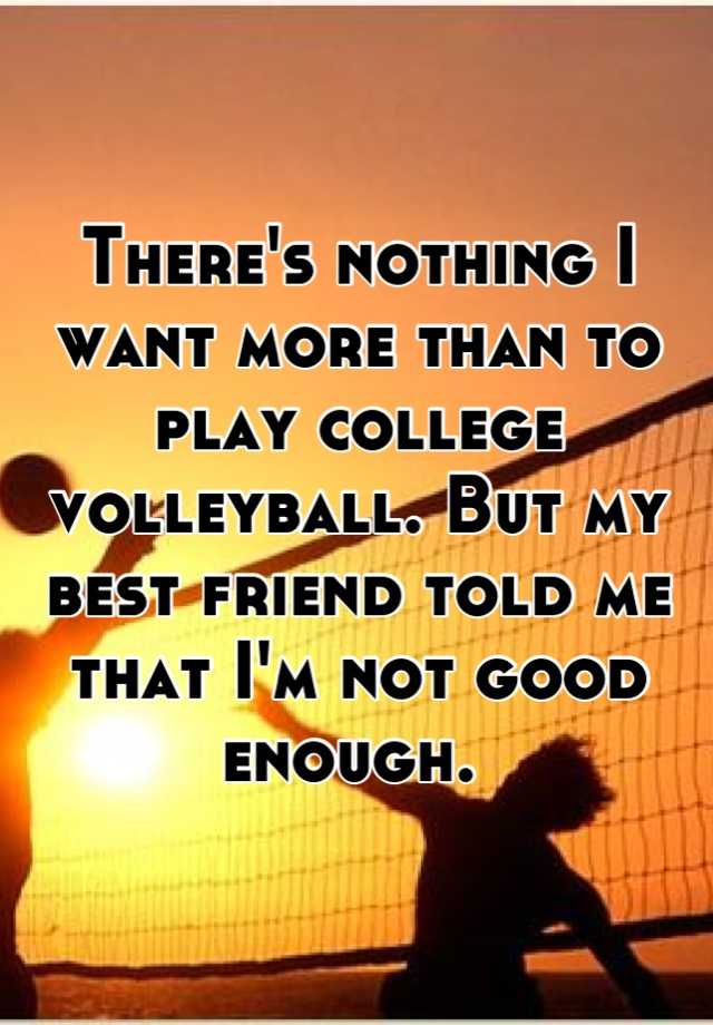 there-s-nothing-i-want-more-than-to-play-college-volleyball-but-my