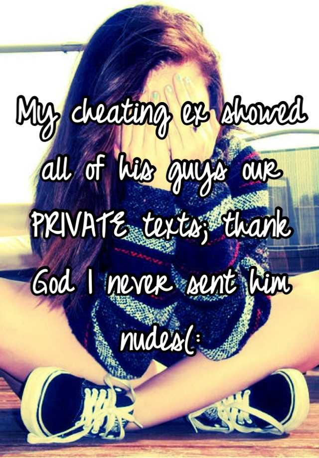 My Cheating Ex Showed All Of His Guys Our Private Texts Thank God I Never Sent Him Nudes