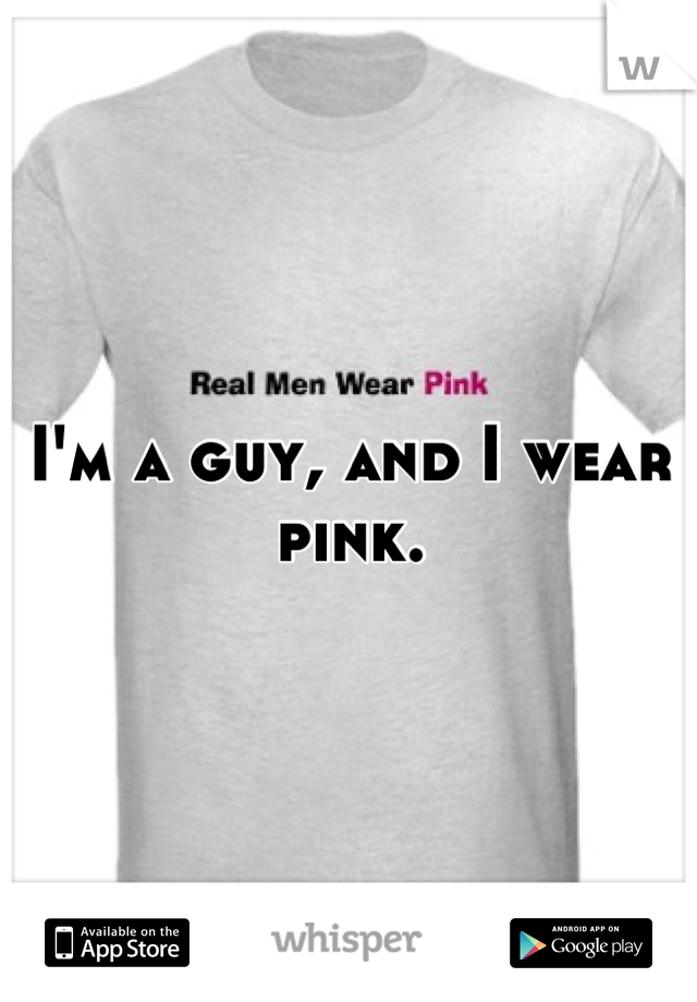 I'm a guy, and I wear pink.