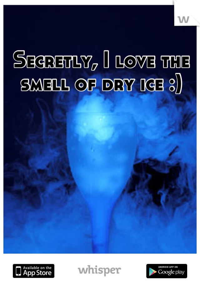Secretly, I love the smell of dry ice :)