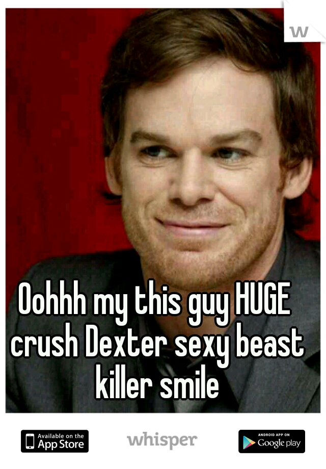 Oohhh my this guy HUGE crush Dexter sexy beast killer smile
