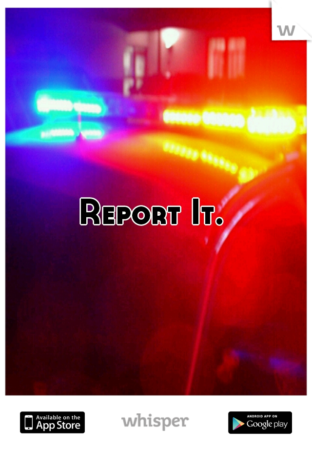 Report It. 