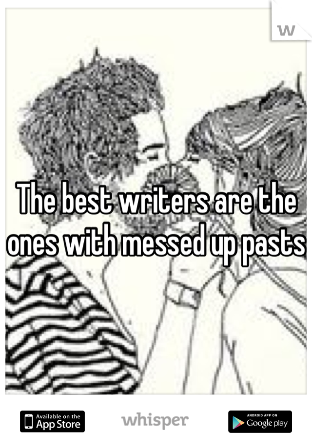 The best writers are the ones with messed up pasts