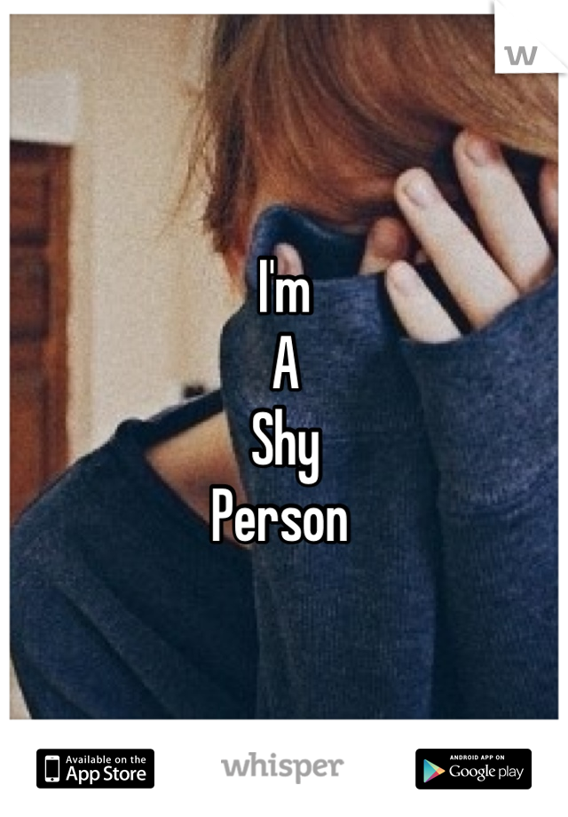 I'm 
A
Shy
Person 