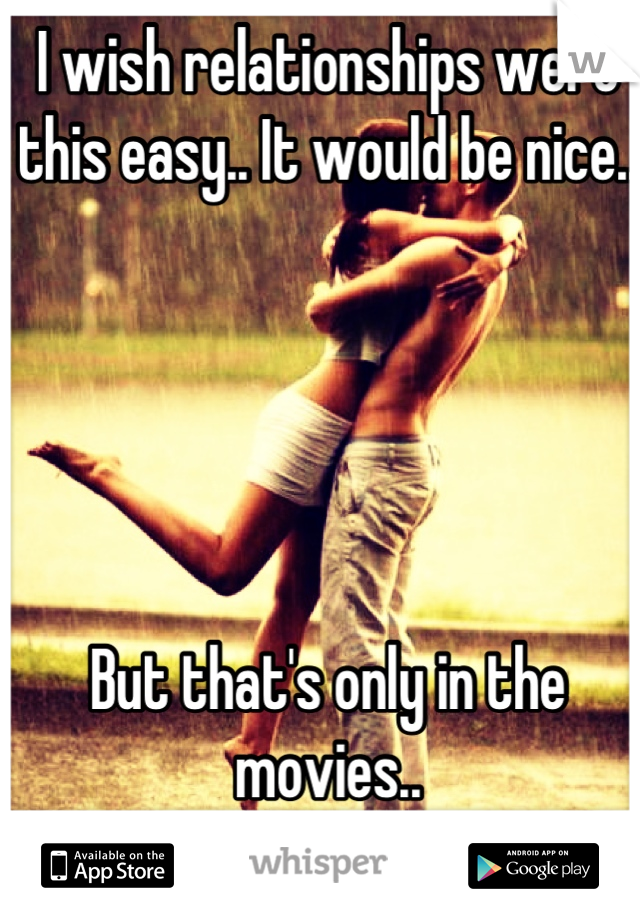 I wish relationships were this easy.. It would be nice..





But that's only in the movies..