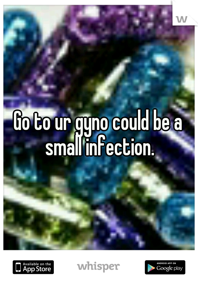 Go to ur gyno could be a small infection.