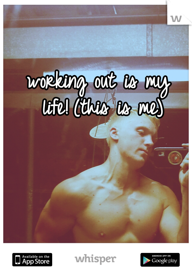 working out is my life!
(this is me)