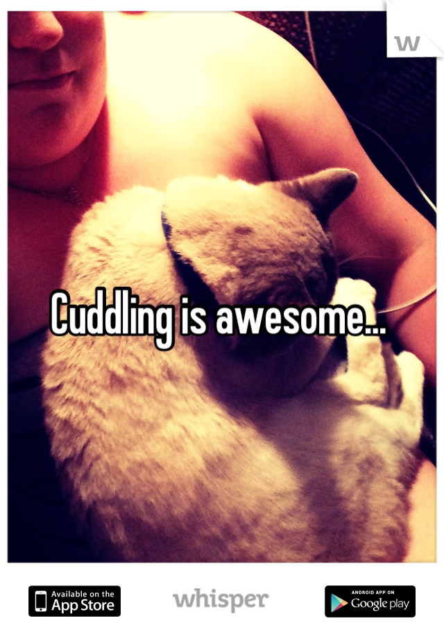 Cuddling is awesome... 
