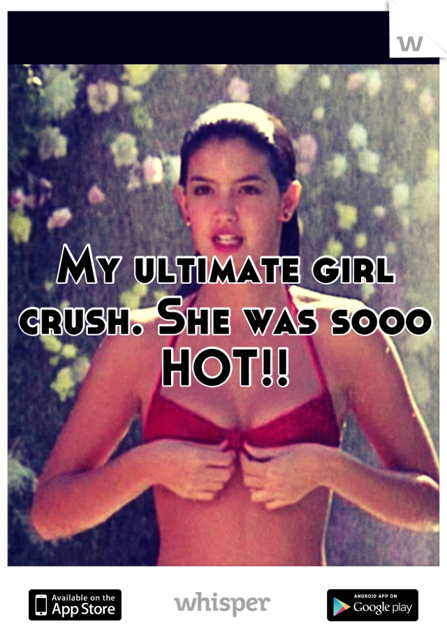 My ultimate girl crush. She was sooo HOT!!