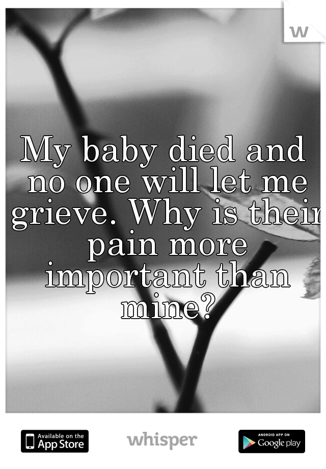 My baby died and no one will let me grieve. Why is their pain more important than mine?