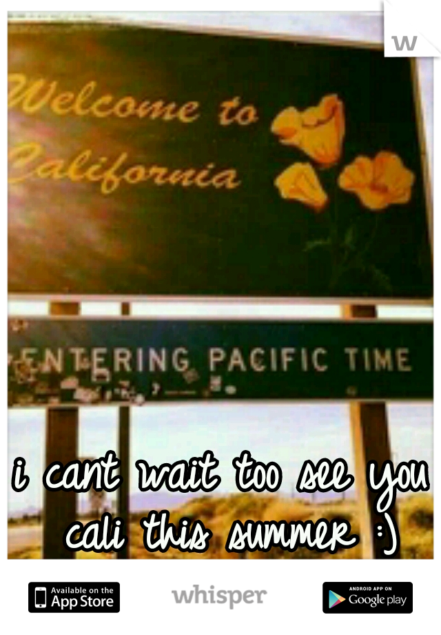i cant wait too see you cali this summer :)