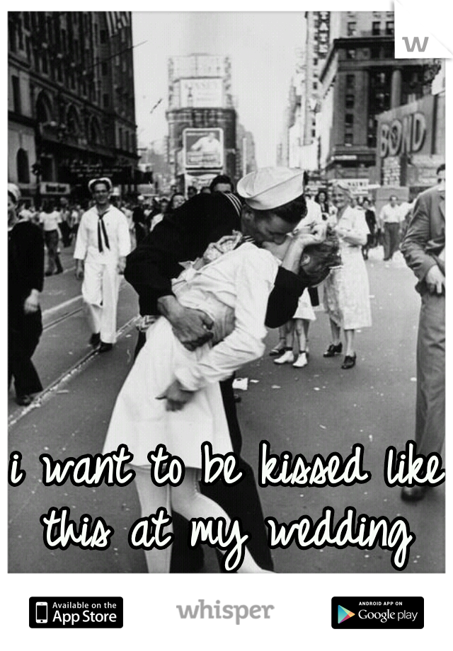 i want to be kissed like this at my wedding 