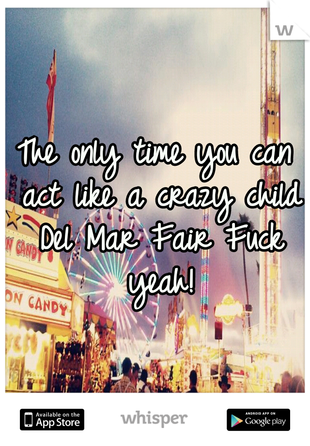 The only time you can act like a crazy child Del Mar Fair Fuck yeah!