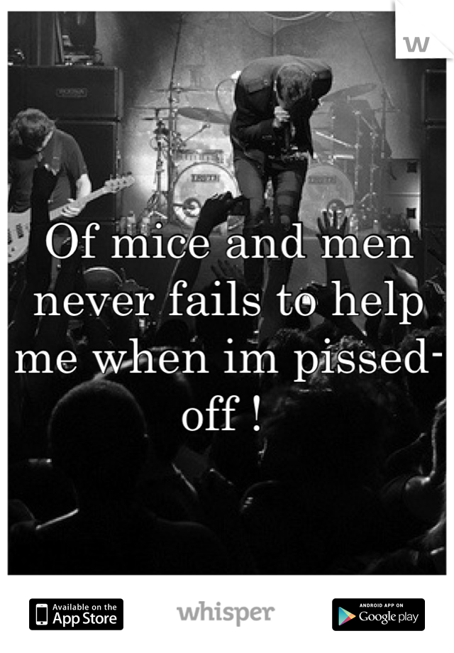 Of mice and men never fails to help me when im pissed-off ! 