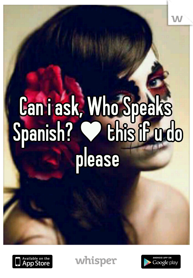 Can i ask, Who Speaks Spanish? ♥ this if u do please